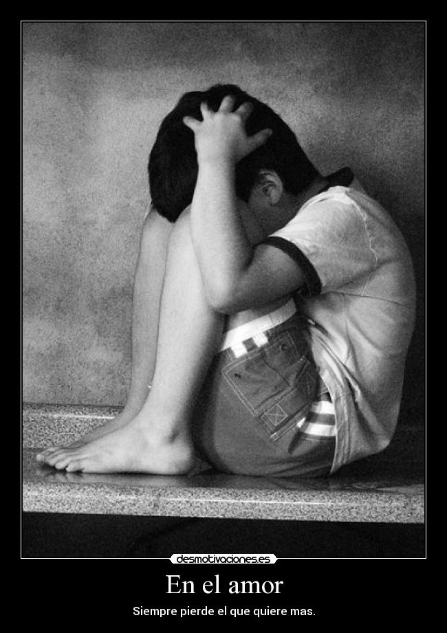 En el amor - Siempre pierde el que quiere mas.