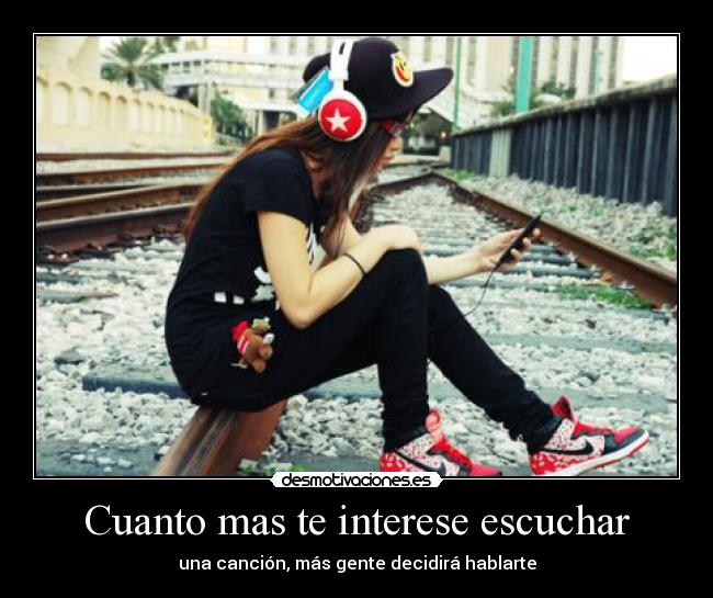 Cuanto mas te interese escuchar - una canción, más gente decidirá hablarte