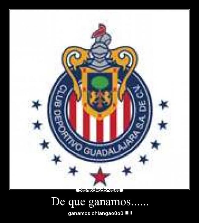 De que ganamos...... - ganamos chiangao0o0!!!!!!!