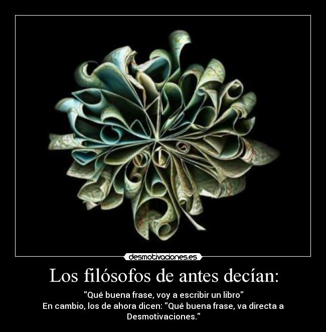 Los filósofos de antes decían: - 
