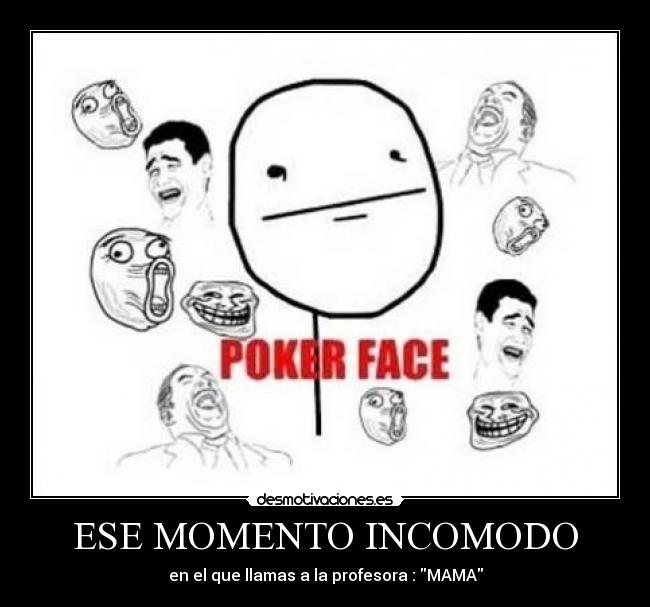 ESE MOMENTO INCOMODO - en el que llamas a la profesora : MAMA