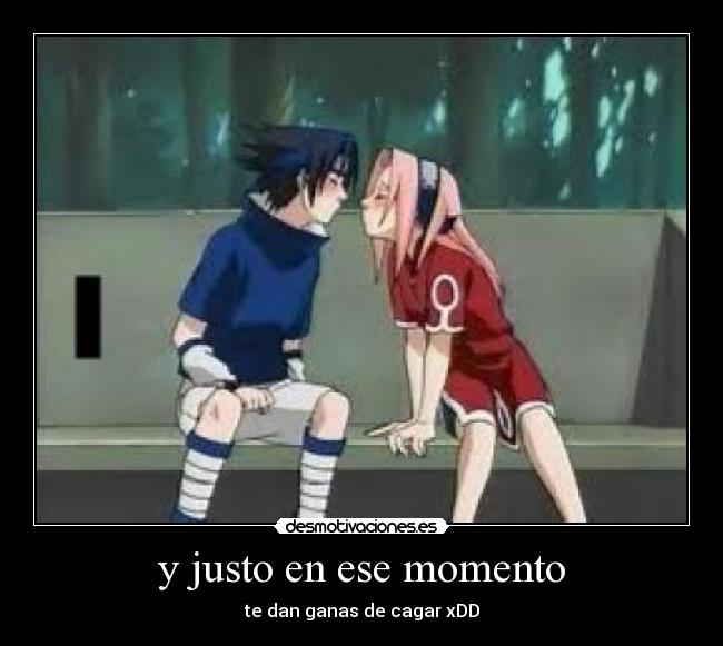 y justo en ese momento - te dan ganas de cagar xDD