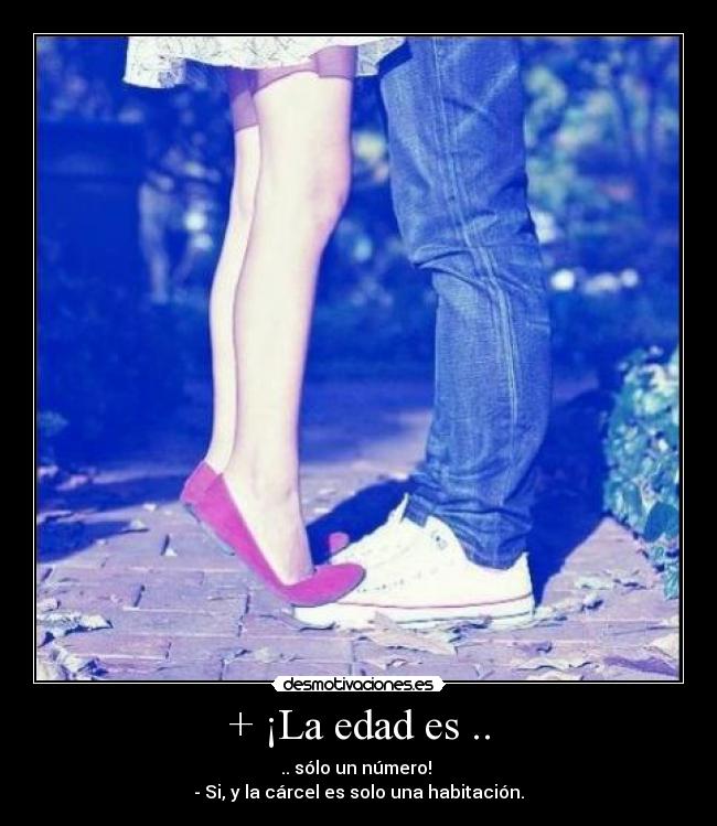 + ¡La edad es .. - 