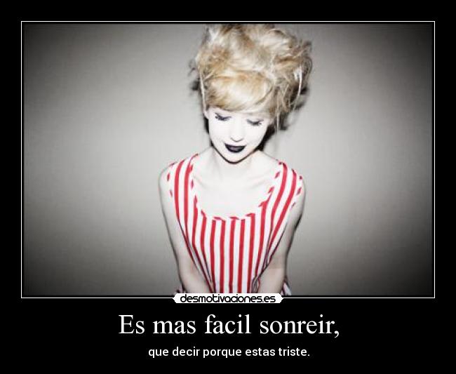 Es mas facil sonreir, - que decir porque estas triste.
