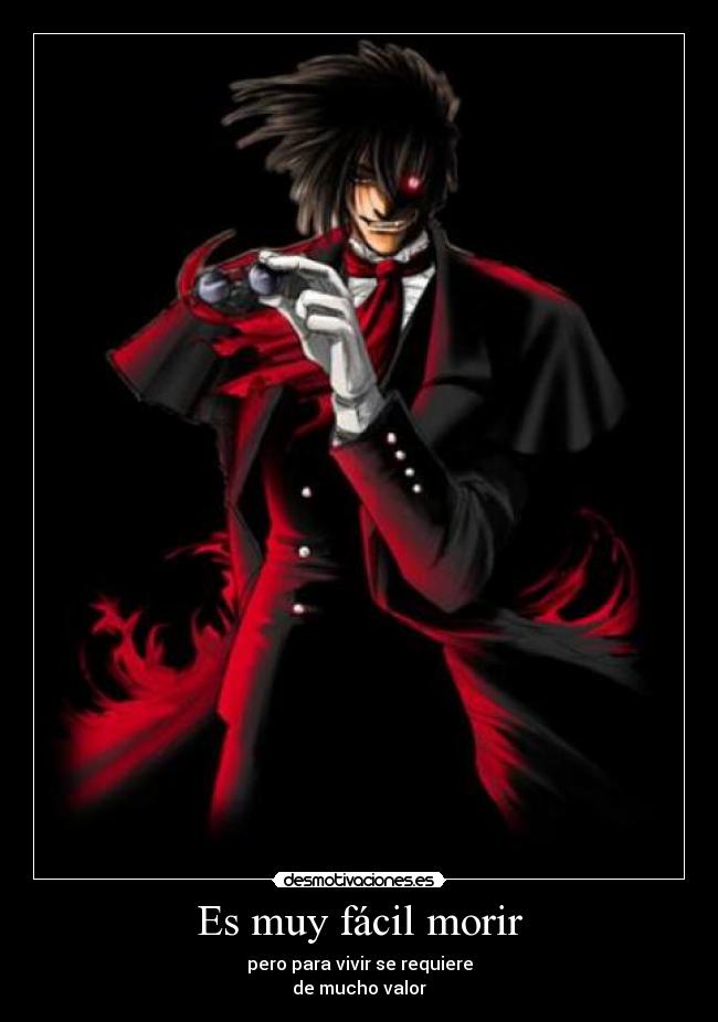 Es muy fácil morir - pero para vivir se requiere
de mucho valor