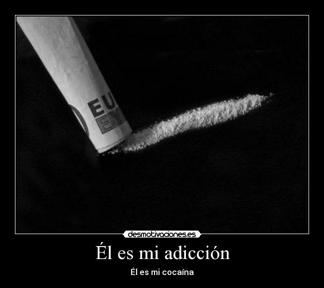 Él es mi adicción - Él es mi cocaína