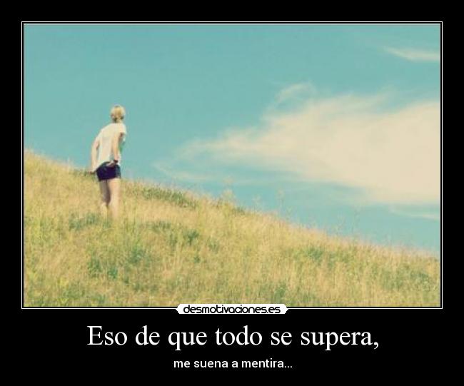 Eso de que todo se supera, - 