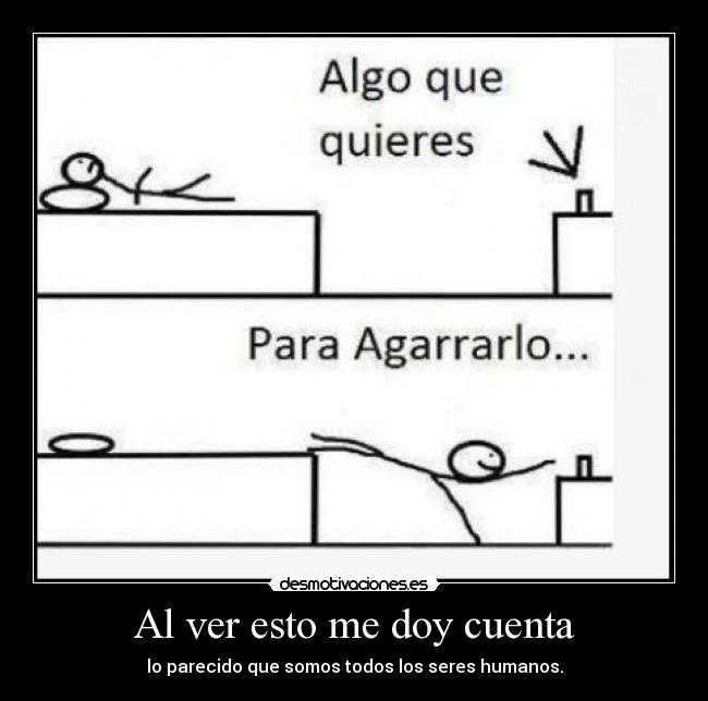 Al ver esto me doy cuenta - lo parecido que somos todos los seres humanos.