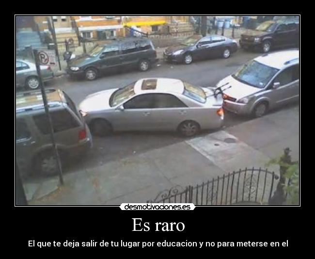 Es raro - El que te deja salir de tu lugar por educacion y no para meterse en el