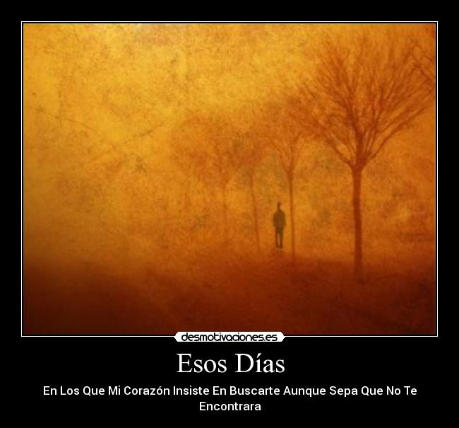Esos Días - En Los Que Mi Corazón Insiste En Buscarte Aunque Sepa Que No Te Encontrara