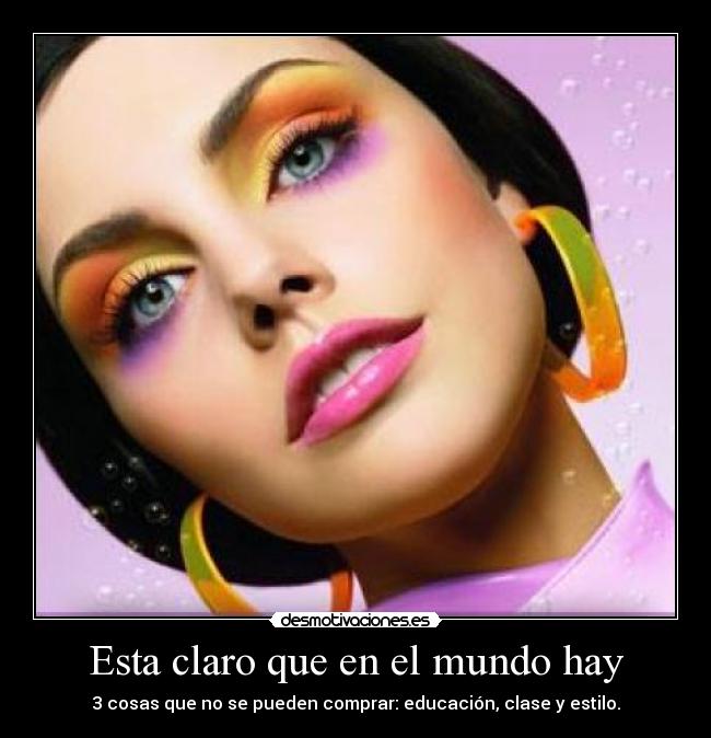 Esta claro que en el mundo hay - 3 cosas que no se pueden comprar: educación, clase y estilo.