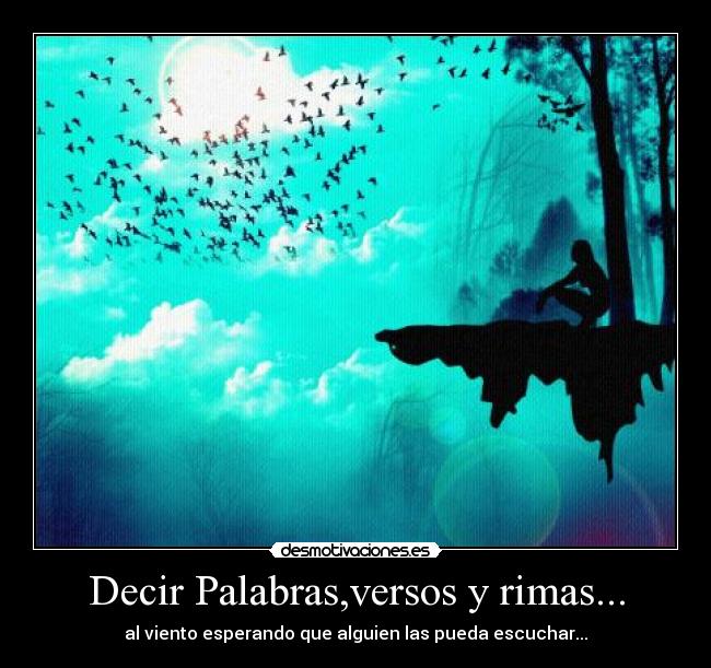 Decir Palabras,versos y rimas... - al viento esperando que alguien las pueda escuchar...