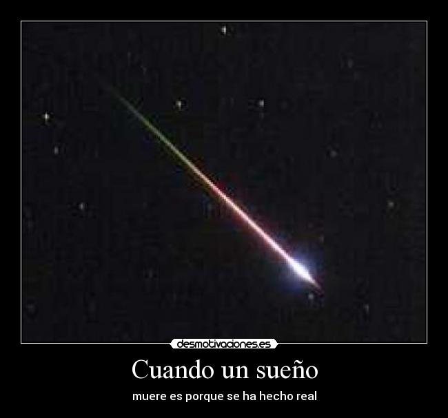 Cuando un sueño - muere es porque se ha hecho real