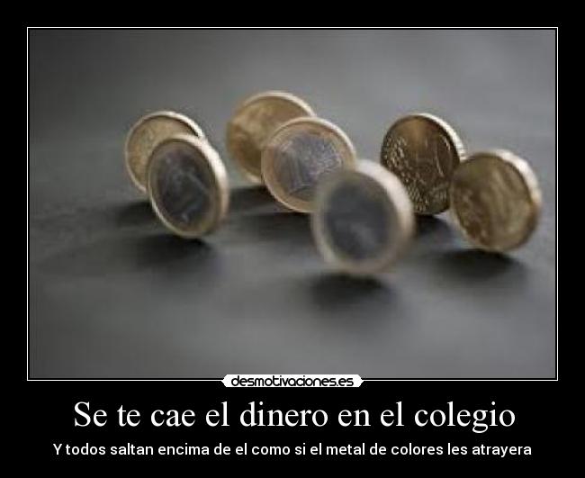 Se te cae el dinero en el colegio - Y todos saltan encima de el como si el metal de colores les atrayera