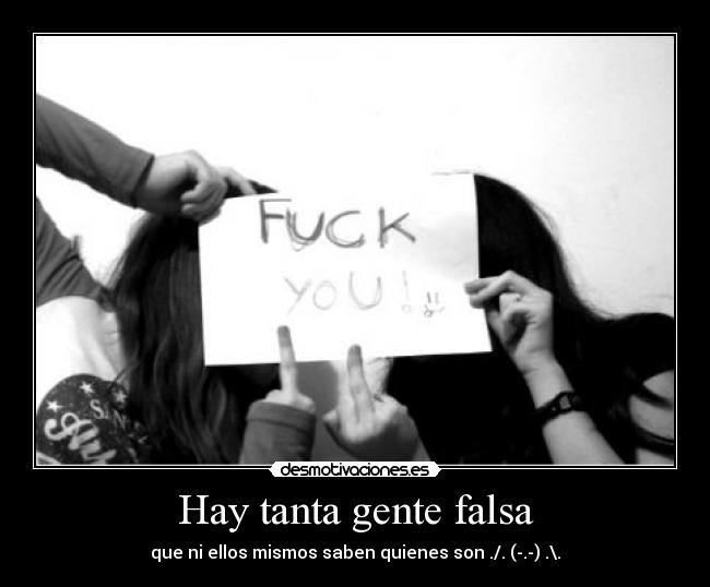 Hay tanta gente falsa - que ni ellos mismos saben quienes son ./. (-.-) .\.