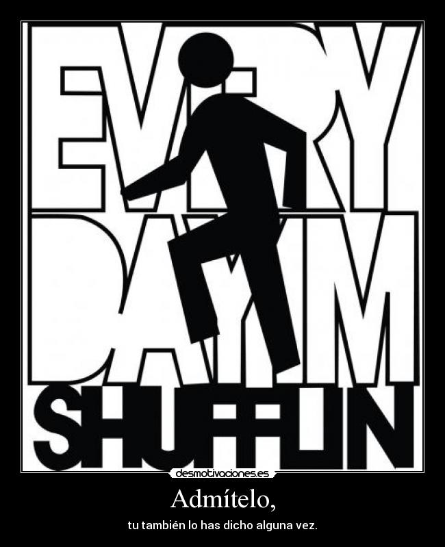 Admítelo, -