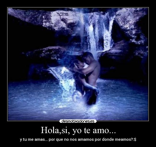 Hola,si, yo te amo... -