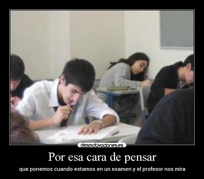 Por esa cara de pensar -