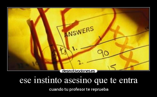 ese instinto asesino que te entra - cuando tu profesor te reprueba