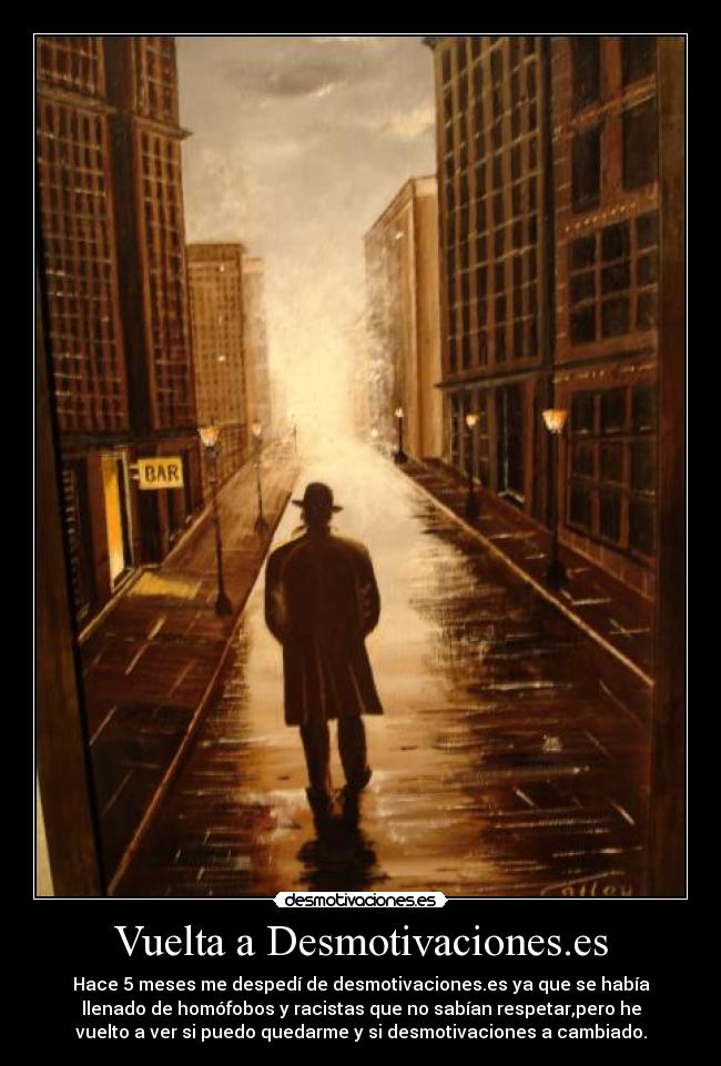 Vuelta a Desmotivaciones.es - Hace 5 meses me despedí de desmotivaciones.es ya que se había
llenado de homófobos y racistas que no sabían respetar,pero he
vuelto a ver si puedo quedarme y si desmotivaciones a cambiado.