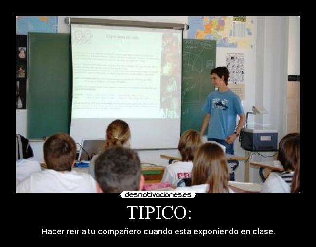 TIPICO: - Hacer reír a tu compañero cuando está exponiendo en clase.