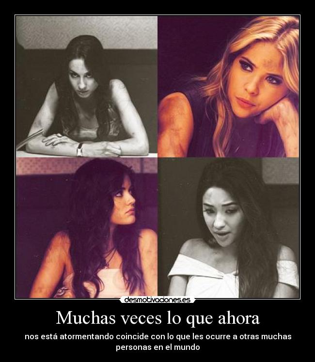 Muchas veces lo que ahora - nos está atormentando coincide con lo que les ocurre a otras muchas
personas en el mundo