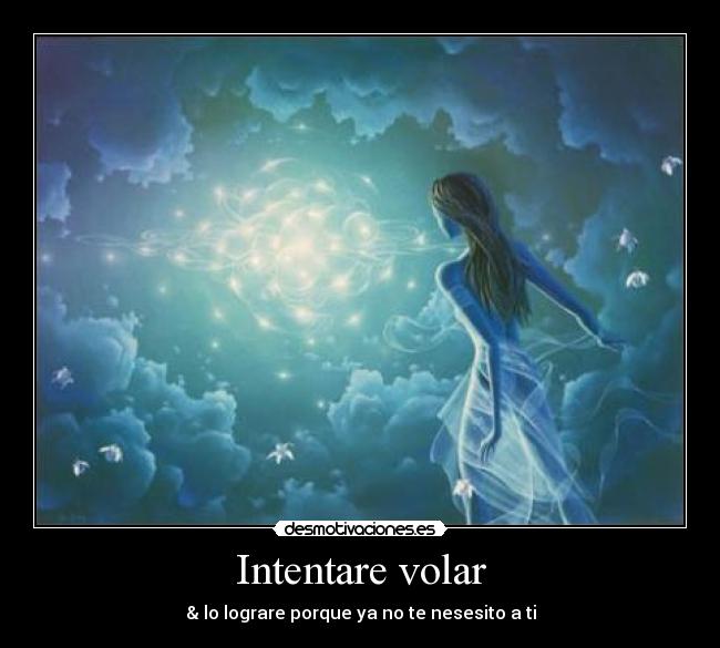 Intentare volar - & lo lograre porque ya no te nesesito a ti