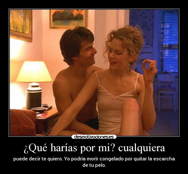 ¿Qué harías por mi? cualquiera -