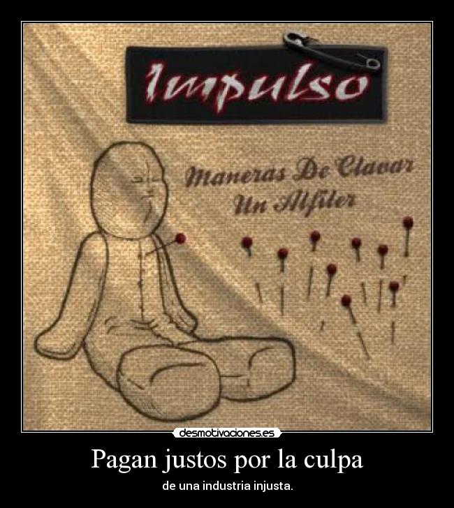 Pagan justos por la culpa - de una industria injusta.