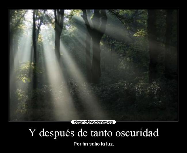 Y después de tanto oscuridad - Por fin salio la luz.