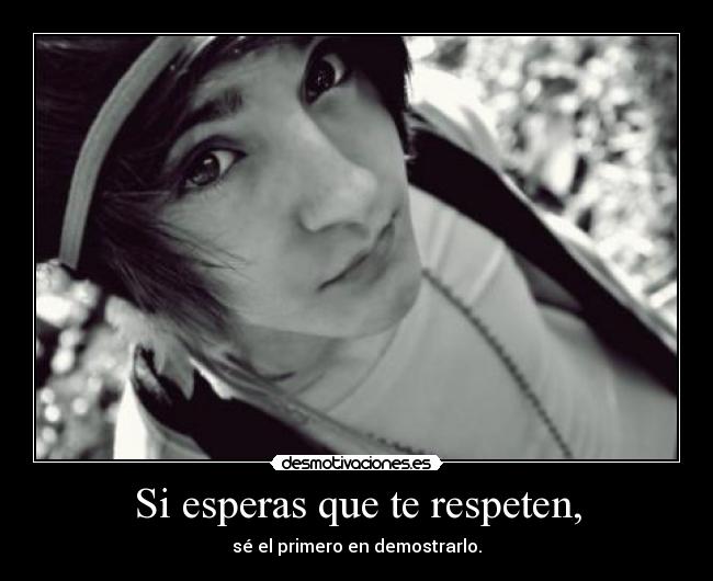 Si esperas que te respeten, - 