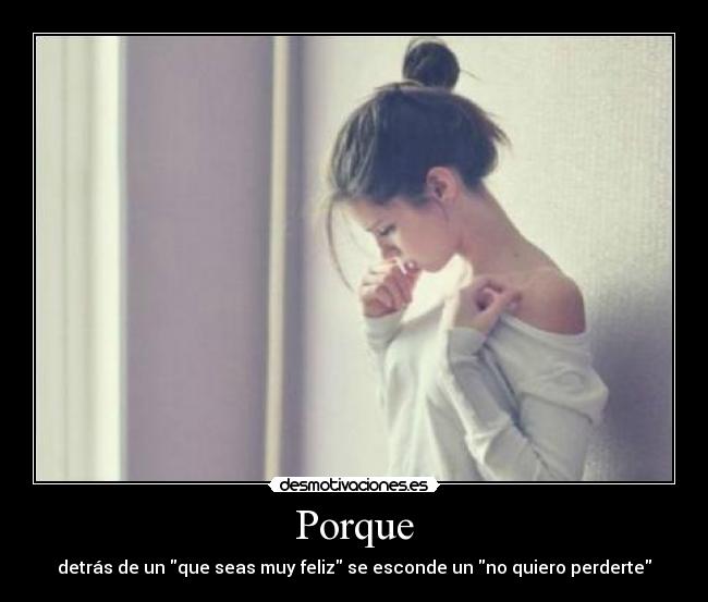 Porque - detrás de un que seas muy feliz se esconde un no quiero perderte
