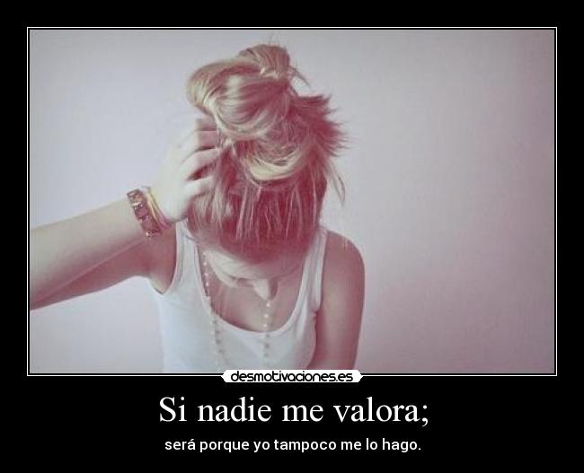 Si nadie me valora; - 