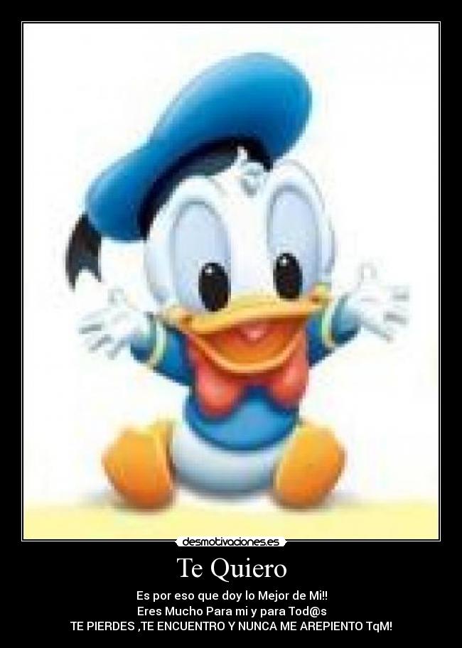 Te Quiero - Es por eso que doy lo Mejor de Mi!!
Eres Mucho Para mi y para Tod@s
TE PIERDES ,TE ENCUENTRO Y NUNCA ME AREPIENTO TqM!