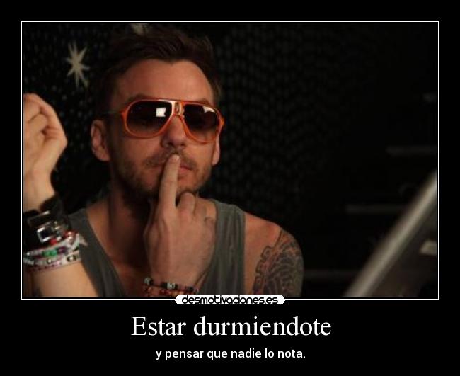 Estar durmiendote - y pensar que nadie lo nota.