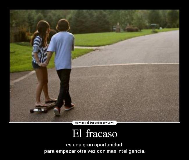 El fracaso - es una gran oportunidad
para empezar otra vez con mas inteligencia.