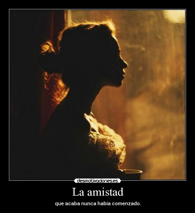 La amistad - que acaba nunca había comenzado.