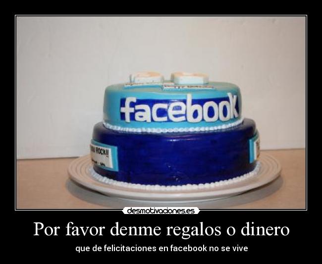 Por favor denme regalos o dinero - que de felicitaciones en facebook no se vive