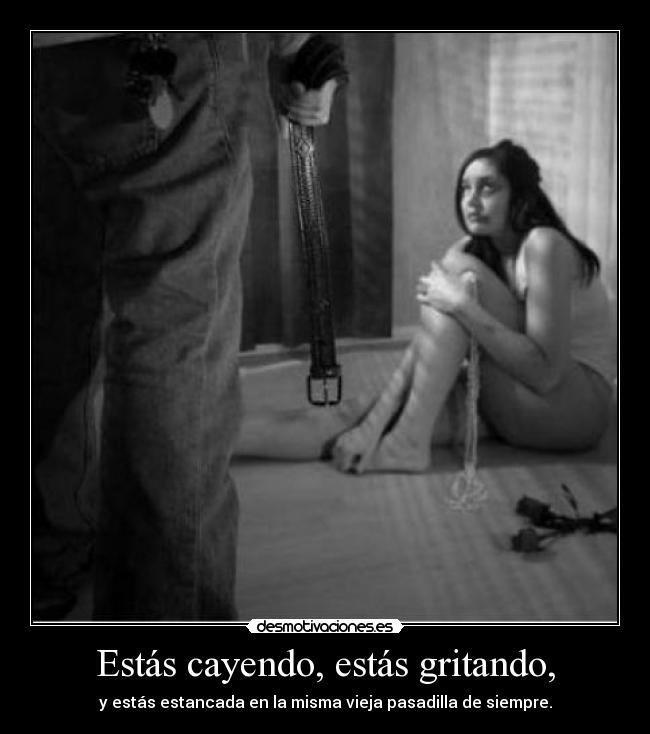 Estás cayendo, estás gritando, - y estás estancada en la misma vieja pasadilla de siempre.