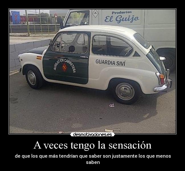 A veces tengo la sensación - de que los que más tendrían que saber son justamente los que menos saben