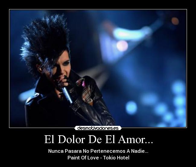 El Dolor De El Amor... - Nunca Pasara No Pertenecemos A Nadie...
Paint Of Love - Tokio Hotel
