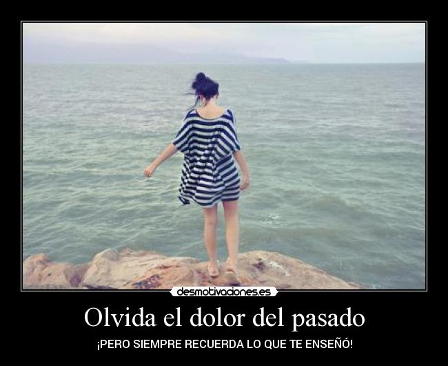 Olvida el dolor del pasado - ¡PERO SIEMPRE RECUERDA LO QUE TE ENSEÑÓ!