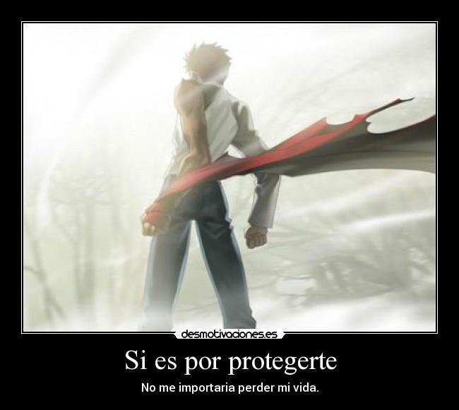 Si es por protegerte - No me importaria perder mi vida.