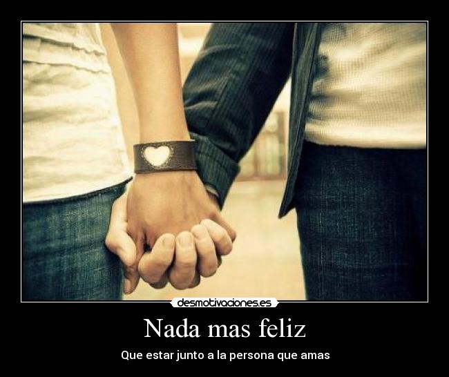 Nada mas feliz - Que estar junto a la persona que amas