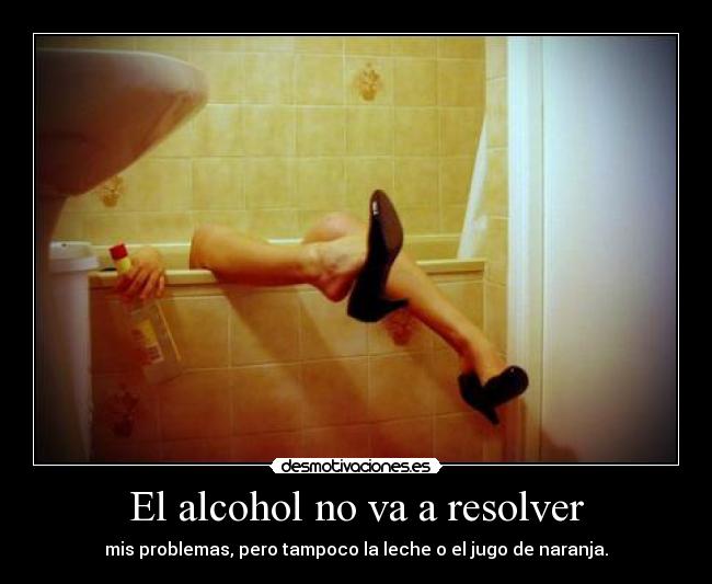 El alcohol no va a resolver - mis problemas, pero tampoco la leche o el jugo de naranja.