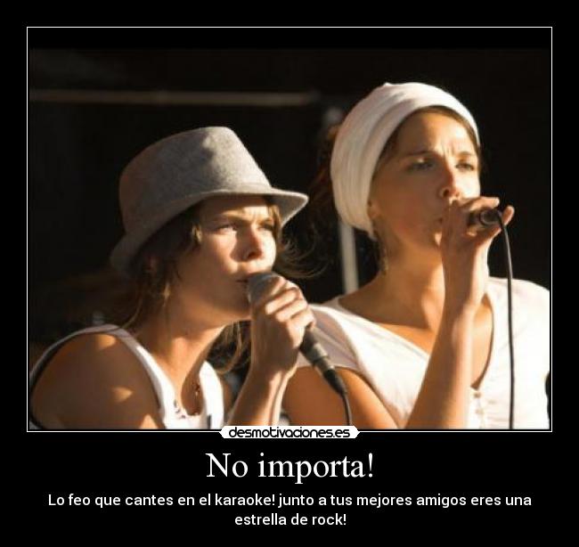 No importa! - Lo feo que cantes en el karaoke! junto a tus mejores amigos eres una estrella de rock!