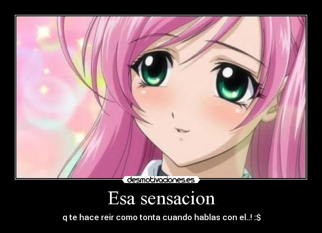 Esa sensacion - q te hace reir como tonta cuando hablas con el..! :$