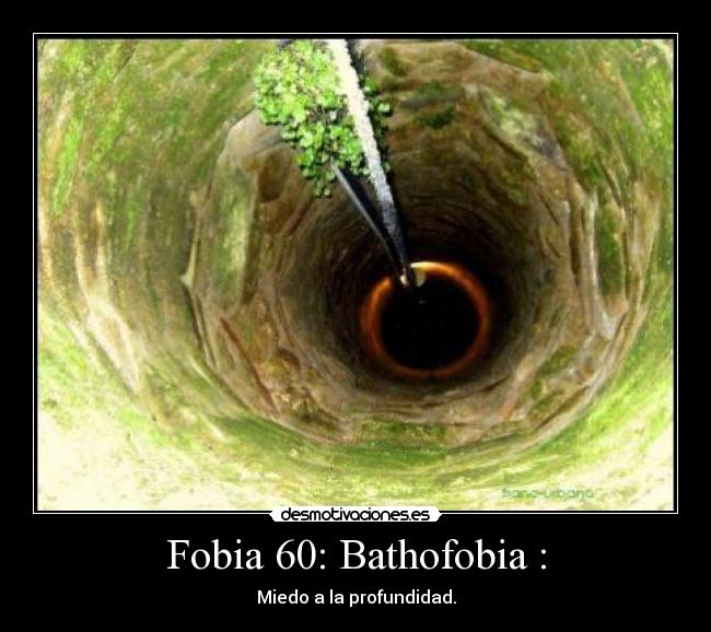 Fobia 60: Bathofobia : - Miedo a la profundidad.