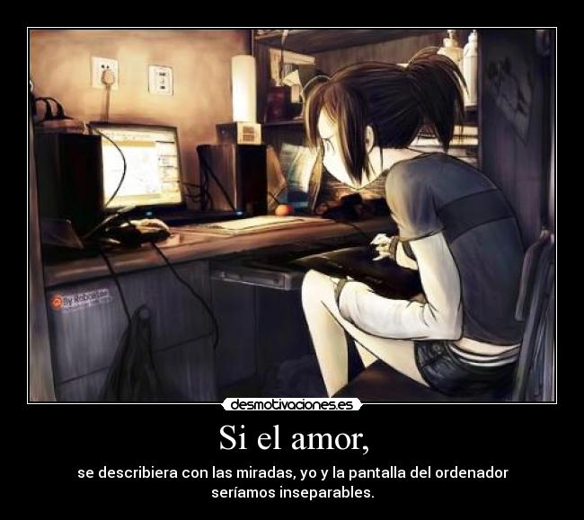 Si el amor, -
