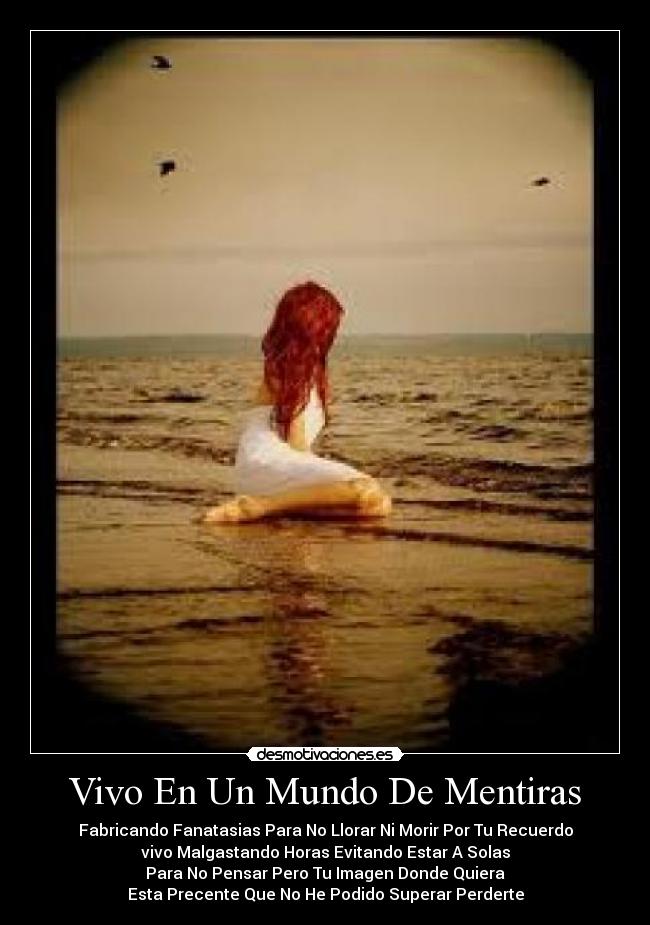 Vivo En Un Mundo De Mentiras - Fabricando Fanatasias Para No Llorar Ni Morir Por Tu Recuerdo
vivo Malgastando Horas Evitando Estar A Solas
Para No Pensar Pero Tu Imagen Donde Quiera
Esta Precente Que No He Podido Superar Perderte